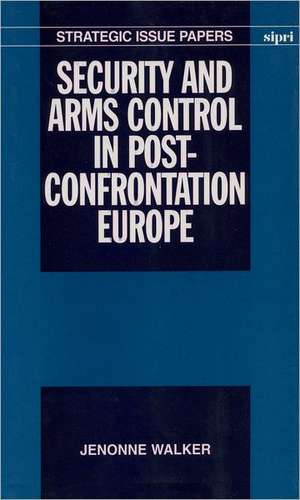 Security and Arms Control in Post-Confrontation Europe de Jenonne Walker