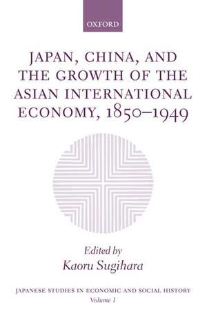 Japan, China, and the Growth of the Asian International Economy, 1850-1949 de Kaoru Sugihara