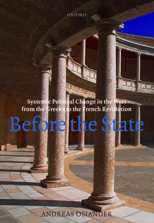 Before the State: Systemic Political Change in the West from the Greeks to the French Revolution de Andreas Osiander