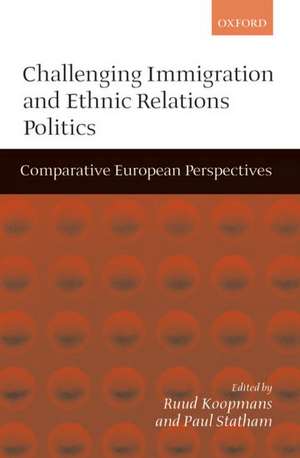 Challenging Immigration and Ethnic Relations Politics: Comparative European Perspectives de Ruud Koopmans