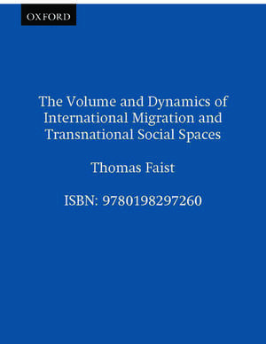 The Volume and Dynamics of International Migration and Transnational Social Spaces de Thomas Faist