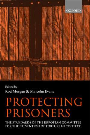 Protecting Prisoners: The Standards of the European Committee for the Prevention of Torture in Context de Rod Morgan