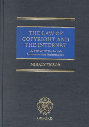 The Law of Copyright and the Internet: The 1996 WIPO Treaties, their Interpretation and Implementation de Mihály Ficsor