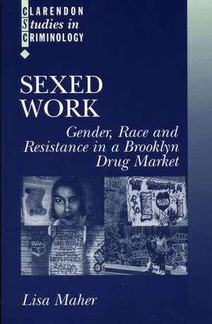 Sexed Work: Gender, Race, and Resistance in a Brooklyn Drug Market de Lisa Maher