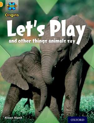 Project X Origins: Gold Book Band, Oxford Level 9: Communication: Let's Play - and other things animals say de Alison Blank