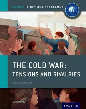 Oxford IB Diploma Programme: The Cold War: Superpower Tensions and Rivalries Course Companion de Alexis Mamaux