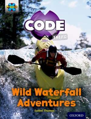 Project X CODE Extra: Orange Book Band, Oxford Level 6: Fiendish Falls: Wild Waterfall Adventures de Isabel Thomas