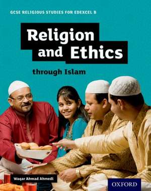 GCSE Religious Studies for Edexcel B: Religion and Ethics through Islam de Waqar Ahmad Ahmedi