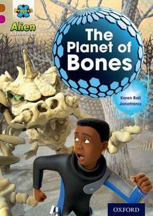 Project X Alien Adventures: Brown Book Band, Oxford Level 10: The Planet of Bones de Karen Ball