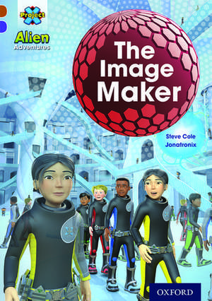 Project X Alien Adventures: Brown Book Band, Oxford Level 11: The Image Maker de Steve Cole