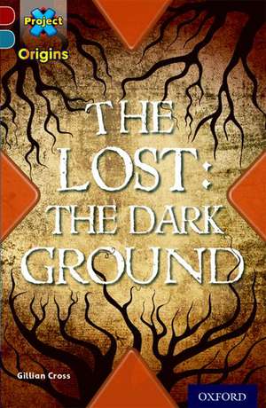 Project X Origins: Dark Red+ Book band, Oxford Level 19: Fears and Frights: The Lost: The Dark Ground de Gillian Cross