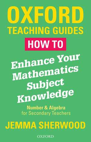 How To Enhance Your Mathematics Subject Knowledge: Number and Algebra for Secondary Teachers de Jemma Sherwood