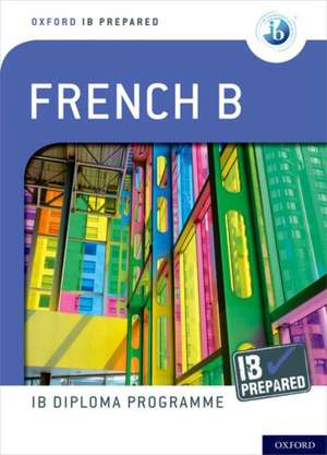 Oxford IB Diploma Programme: IB Prepared: French B de Veronique Tormey