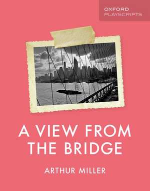 Oxford Playscripts: A View from the Bridge de Arthur Miller