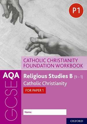 AQA GCSE Religious Studies B (9-1): Catholic Christianity Foundation Workbook: Catholic Christianity for Paper 1 de Ann Clucas