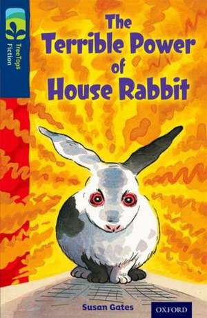 Oxford Reading Tree TreeTops Fiction: Level 14 More Pack A: The Terrible Power of House Rabbit de Susan Gates