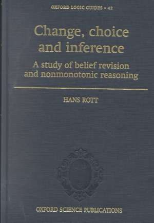 Change, Choice and Inference: A study of Belief Revision and Nonmonotonic Reasoning de Hans Rott