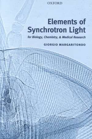 Elements of Synchrotron Light: for Biology, Chemistry, and Medical Research de Giorgio Margaritondo