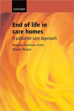 End of Life in Care Homes: A palliative care approach de Jeanne Samson Katz