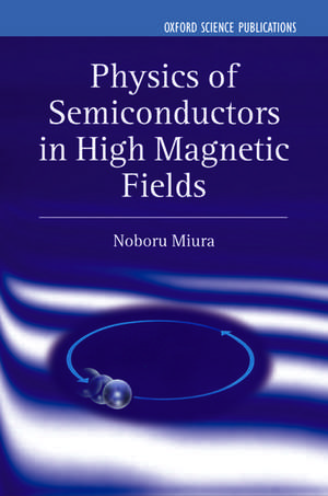 Physics of Semiconductors in High Magnetic Fields de Noboru Miura