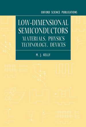 Low-dimensional Semiconductors: Materials, Physics, Technology, Devices de M. J. Kelly