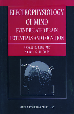 Electrophysiology of Mind: Event-related Brain Potentials and Cognition de Michael D. Rugg