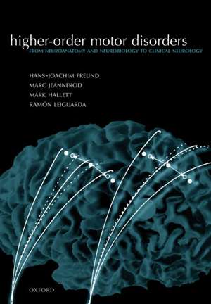 Higher-order Motor Disorders: From neuroanatomy and neurobiology to clinical neurology de Hans-Joachim Freund