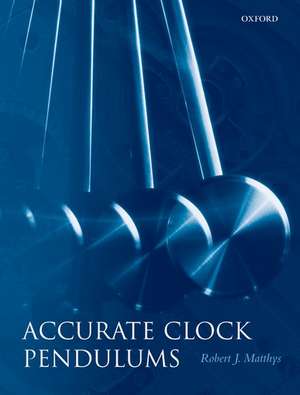 Accurate Clock Pendulums de Robert J. Matthys