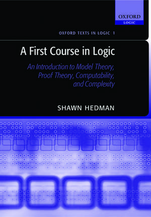 A First Course in Logic: An Introduction to Model Theory, Proof Theory, Computability, and Complexity de Shawn Hedman