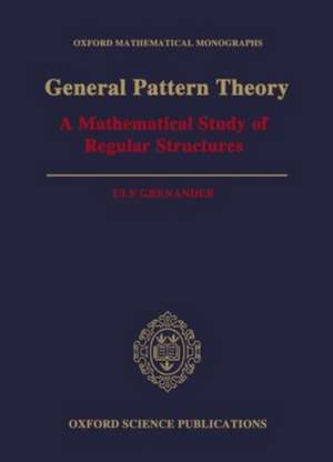 General Pattern Theory: A Mathematical Study of Regular Structures de Ulf Grenander