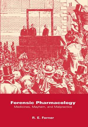 Forensic Pharmacology: Medicines, Mayhem, and Malpractice de R. E. Ferner