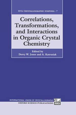 Correlations, Transformations, and Interactions in Organic Crystal Chemistry: Proceedings of the 8th International Symposium on Organic Crystal Chemistry, Poznan-Rydzyna, Poland, 26-30 July 1992 de Derry Jones