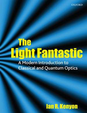 The Light Fantastic: A Modern Introduction to Classical and Quantum Optics de Ian Kenyon