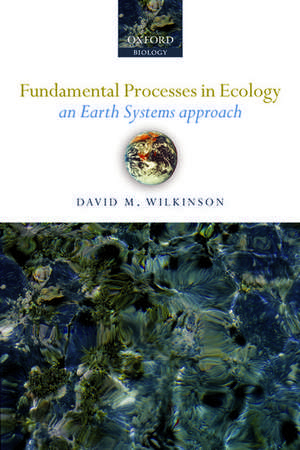 Fundamental Processes in Ecology: An earth systems approach de David M Wilkinson