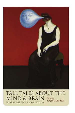 Tall Tales about the Mind and Brain: Separating fact from fiction de Sergio Della Sala