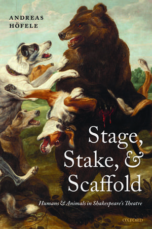 Stage, Stake, and Scaffold: Humans and Animals in Shakespeare's Theatre de Andreas Höfele