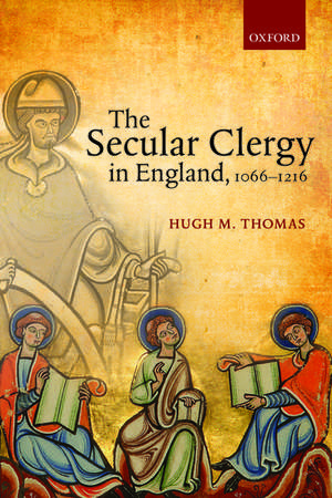 The Secular Clergy in England, 1066-1216 de Hugh M. Thomas