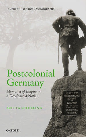 Postcolonial Germany: Memories of Empire in a Decolonized Nation de Britta Schilling