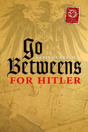 Go-Betweens for Hitler de Karina Urbach