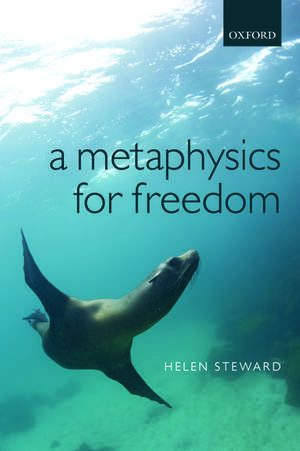 A Metaphysics for Freedom de Helen Steward