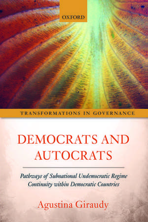 Democrats and Autocrats: Pathways of Subnational Undemocratic Regime Continuity within Democratic Countries de Agustina Giraudy