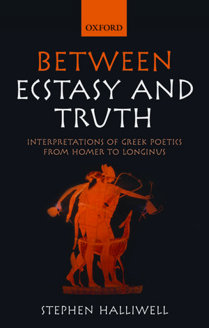 Between Ecstasy and Truth: Interpretations of Greek Poetics from Homer to Longinus de Stephen Halliwell