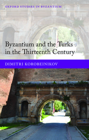 Byzantium and the Turks in the Thirteenth Century de Dimitri Korobeinikov