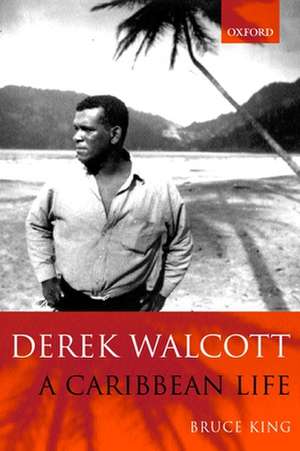 Derek Walcott: A Caribbean Life de Bruce King