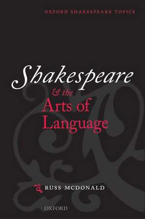 Shakespeare and the Arts of Language de Russ McDonald