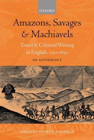 Amazons, Savages, and Machiavels: Travel and Colonial Writing in English, 1550-1630: An Anthology de Andrew Hadfield