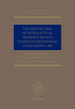 The Protection of Intellectual Property Rights Under International Investment Law de Simon Klopschinski