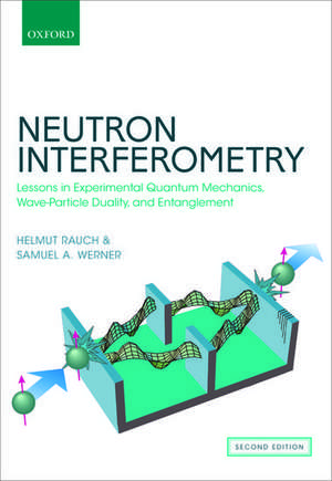 Neutron Interferometry: Lessons in Experimental Quantum Mechanics, Wave-Particle Duality, and Entanglement de Helmut Rauch