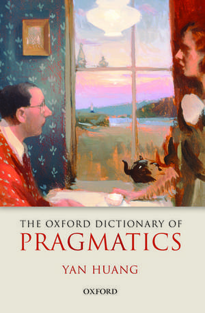 The Oxford Dictionary of Pragmatics de Yan Huang