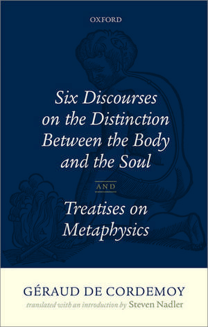 Géraud de Cordemoy: Six Discourses on the Distinction between the Body and the Soul de Steven Nadler